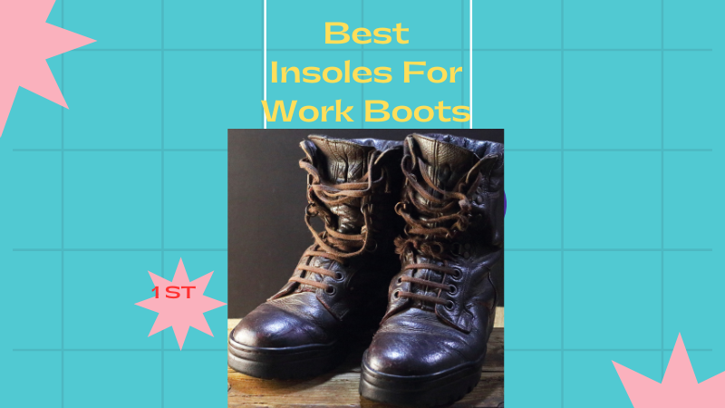 Which Are the Best Insoles for Work Boots?